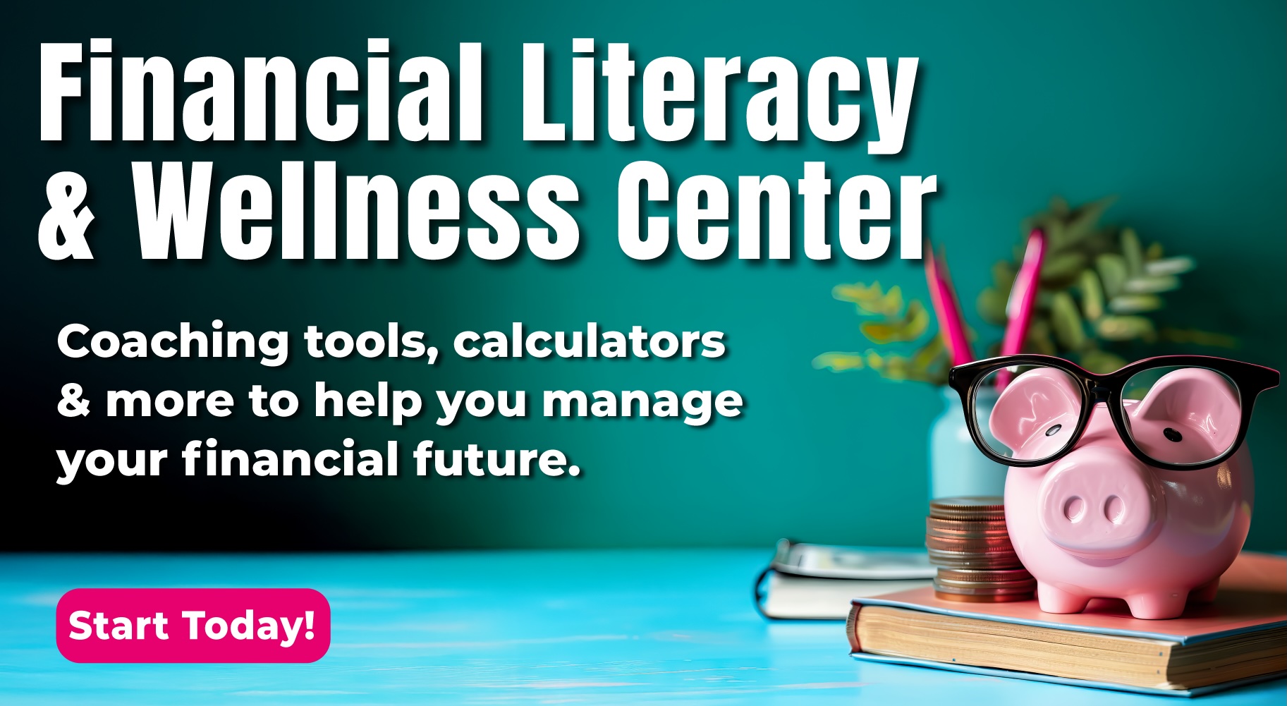 Financial Lieteracy & Wellness Center with a cute piggy bank wearing glasses, standing next to a stack of quarters, while standing on a book.